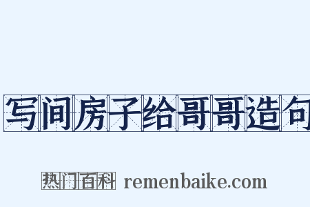 写间房子给哥哥造句是什么意思的图片